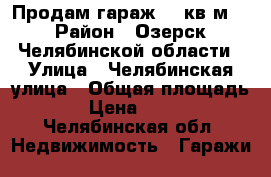 Продам гараж 24 кв.м. › Район ­ Озерск Челябинской области › Улица ­ Челябинская улица › Общая площадь ­ 22 › Цена ­ 390 000 - Челябинская обл. Недвижимость » Гаражи   